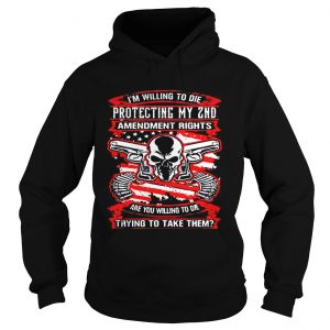 I’m willing to die protecting my 2nd amendment rights are you willing to die Hoodie