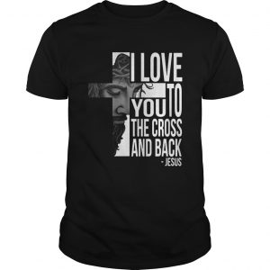 Jesus I Love You To The Cross And Back Guys tee