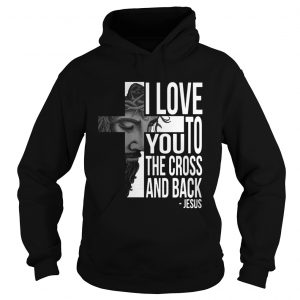 Jesus I Love You To The Cross And Back Hoodie