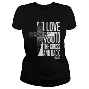 Jesus I Love You To The Cross And Back Ladies Tee