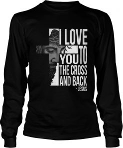 Jesus I Love You To The Cross And Back Longsleeve Tee