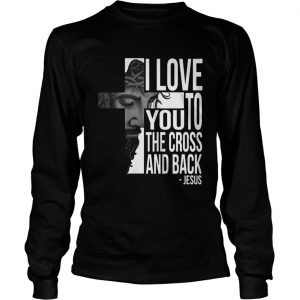 Jesus I Love You To The Cross And Back Longsleeve Tee
