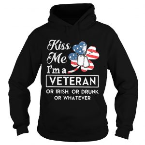 Kiss me Im a Veteran or Irish or drunk or whatever Hoodie