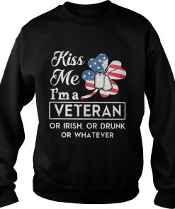 Kiss me Im a Veteran or Irish or drunk or whatever Sweater