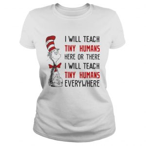 Ladies Tee Dr Seuss I will teach here or there i will teach tiny humans everywhere shirt