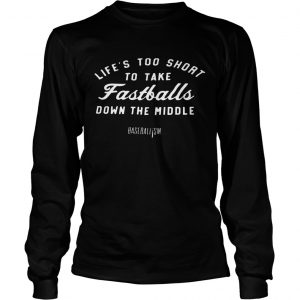 Lifes Too Short To Take Fastballs Down The Middle Baseballism Longsleeve tee