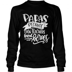 Paras Because Even Teachers Need Heroes Longsleeve Tee
