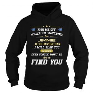Piss me off while Im watching the Jimmie Johnson I will slap you so hard Hoodie