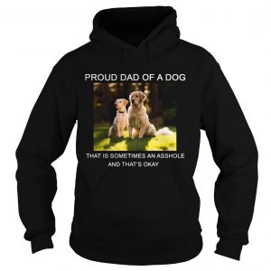 Proud Dad of a Dog that is sometimes an asshole Hoodie