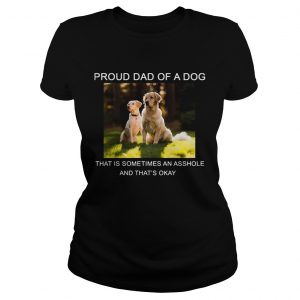 Proud Dad of a Dog that is sometimes an asshole Ladies Tee