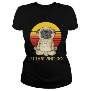 Pug doing yoga let that shit go retro Ladies Tee