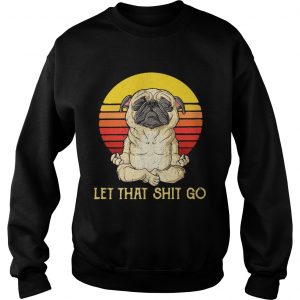 Pug doing yoga let that shit go retro Sweater