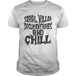 Serial killer documentaries and chill Guys Tee