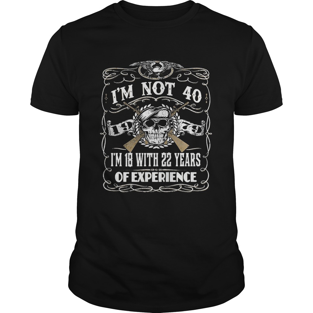 Skull and guns I’m not 40 I’m 18 with 22 years of experience 1979 shirt