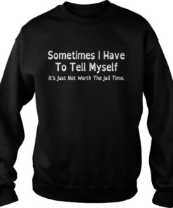 Sometimes I have to tell myself it’s just not worth the jail time Sweater
