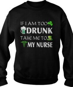 St Patricks day if I am too drunk take me to my nurse Sweater