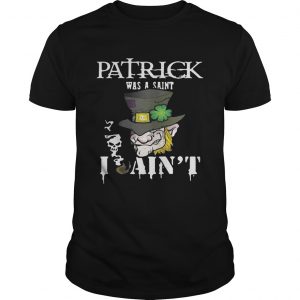St Patrick’s Day was a Saint I Ain’t Guys Tee