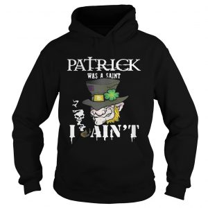 St Patrick’s Day was a Saint I Ain’t Hoodie