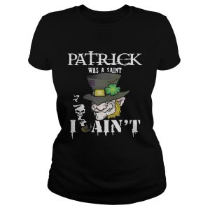St Patrick’s Day was a Saint I Ain’t Ladies Tee