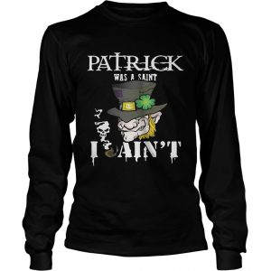 St Patrick’s Day was a Saint I Ain’t Longsleeve Tee