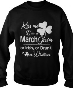 Sweater Kiss Me I’m A March Girl Or Irish Or Drunk On Whatever