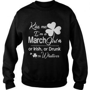 Sweater Kiss Me I’m A March Girl Or Irish Or Drunk On Whatever