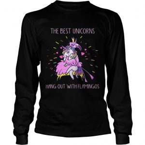 The best unicorns hang out with flamingos Longsleeve Tee