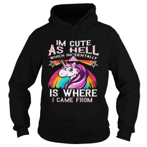 Unicorn I’m cute as hell which incidentally is where I came from hoodie