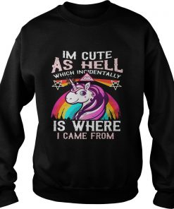 Unicorn I’m cute as hell which incidentally is where I came from sweater