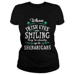 When Irish Eyes Are Smiling They’re Usually Up To Shenanigans Ladies Tee