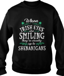 When Irish Eyes Are Smiling They’re Usually Up To Shenanigans Sweater