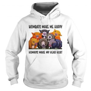 Wombats make me happy human make my head hurt hoodie
