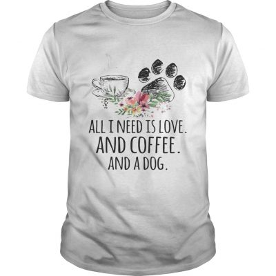 All I Need Is Love And Coffee And A Dog Guys Shirt