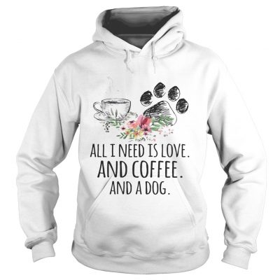 All I Need Is Love And Coffee And A Dog Hoodie