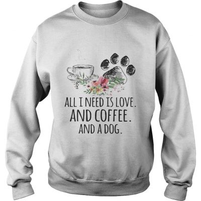 All I Need Is Love And Coffee And A Dog Sweater