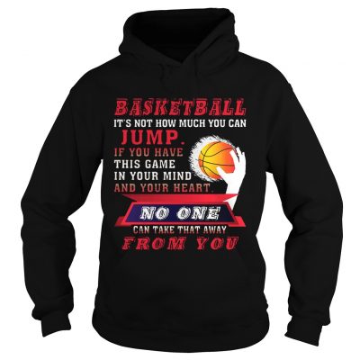 BASKETBALL IT’S NOT HOW MUCH YOU CAN JUMP Hoodie