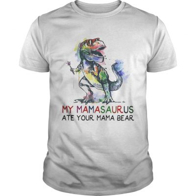 Best My mamasaurus ate your mama bear Unisex Shirt