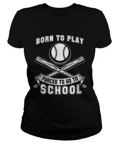 Born To Play Baseball Forced To Go To School Ladies tee