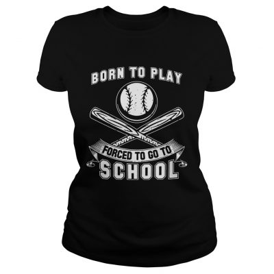 Born To Play Baseball Forced To Go To School Ladies tee