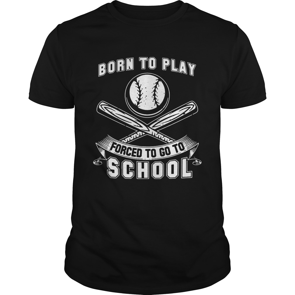 Born To Play Baseball Forced To Go To School tShirt