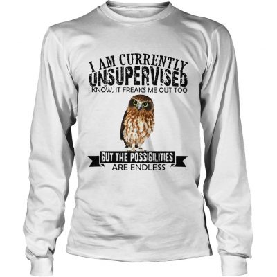 Burrowing Owl I am currently Unsupervised I know it freaks me out too but the possibilities are Longsleeve Shirt