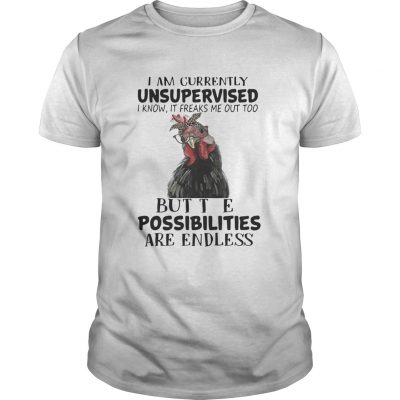 Chicken I am currently unsupervised I know It freaks me out too but the possibilities are endless Guys Shirt