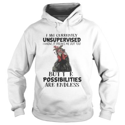 Chicken I am currently unsupervised I know It freaks me out too but the possibilities are endless Hoodie