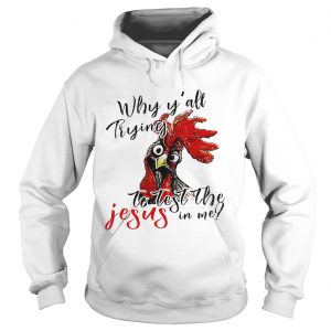 Chicken Why yall trying to test the Jesus in me Hoodie
