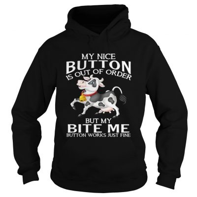 Cow my nice button is out of order but my bite me button works Hoodie