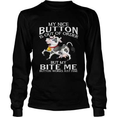 Cow my nice button is out of order but my bite me button works Longsleeve Tee