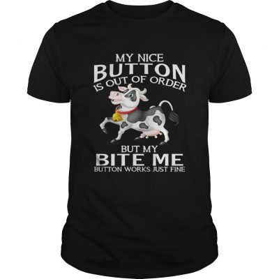 Cow my nice button is out of order but my bite me button works Unisex Shirt