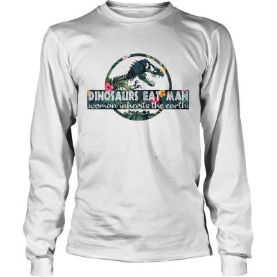 Dinosaurs eat man woman inherits the Earth Longsleeve shirt