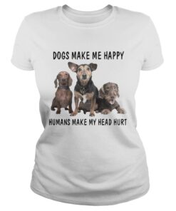 Dogs Make Me Happy Humans Make My Head Hurt Ladies Shirt