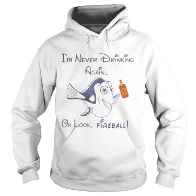 Dory Fish Im never drinking again oh look Fireball Hoodie